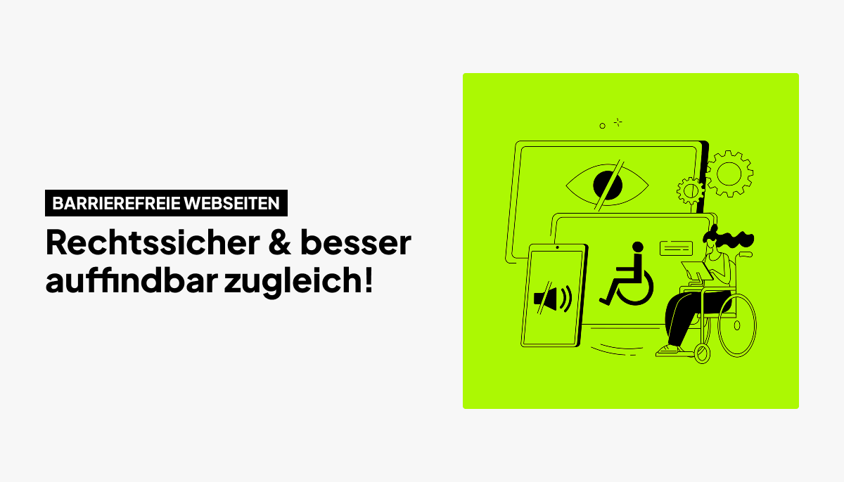 barrierefreie Webseiten, Rechtssicher & besser auffindbar zugleich!